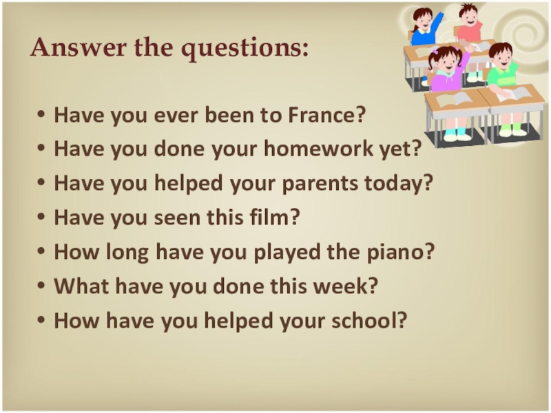 Have you done your homework yet. Have you ever been to France.
