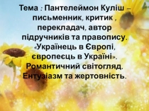 Презентація і розробка уроку з української літератури для 9 класу на тему Пантелеймон Куліш – письменник, критик , перекладач, автор підручників та правопису. Українець в Європі, європеєць в Україні. Романтичний світогляд. Ентузіазм та жертовність