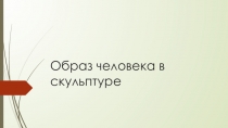 Презентация по ИЗО на тему Образ человека в скульптуре