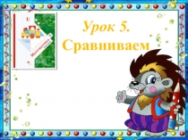 Презентация по математике  Сравниваем ( 1 класс)