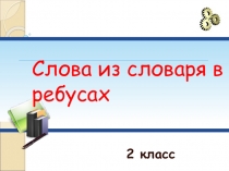 Русский язык. Словарные слова в ребусах.