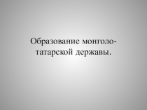 Образование монголо - татарской державы.