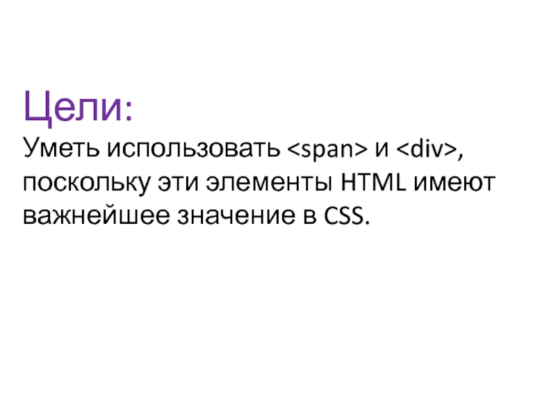 Цели:Уметь использовать и , поскольку эти элементы HTML имеют важнейшее значение в CSS.