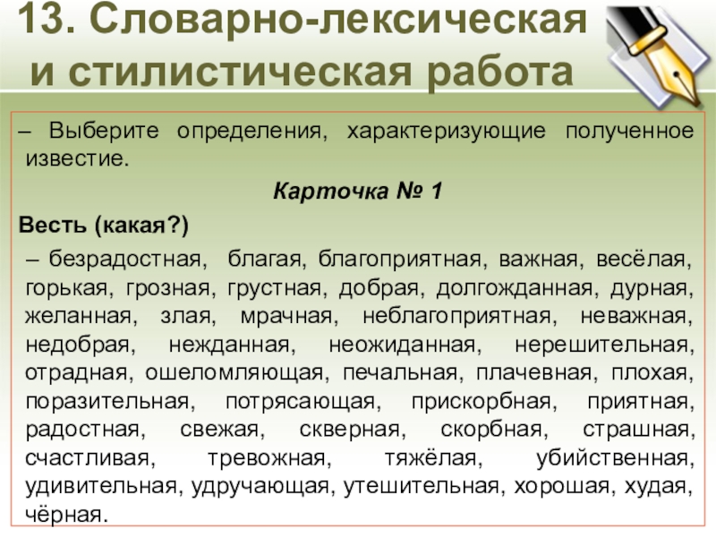 13. Словарно-лексическая и стилистическая работа– Выберите определения, характеризующие полученное известие. Карточка № 1Весть (какая?) – безрадостная, благая,