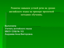Развитие навыков устной речи на уроках английского языка на примере проектной методики обучения.