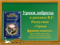 Презентация к уроку литературы Уроки доброты по произведению В.Г.Распутина Уроки французского