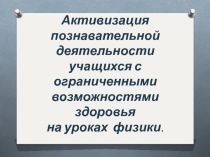 Активизация познавательной деятельности учащихся с ограниченными возможностями здоровья на уроках физики.