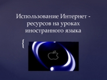 Презентация Использование Интернет-ресурсов на уроках иностранного языка