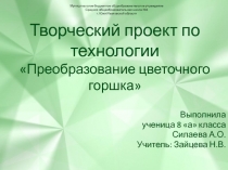 Презентация к творческому проекту:Преобразование цветочного горшка.