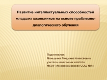 Презентация Развитие интеллектуальных способностей младших школьников на основе проблемно-диалогического обучения