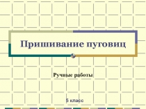 Презентация по технологии на тему Ручные работы. Пуговицы 5 класс