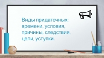 Презентация по русскому языку на тему Виды придаточных: времени, условия, причины, следствия, цели, уступки (9 класс)
