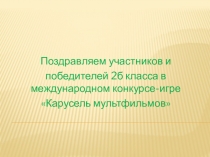 Презентация Итоги Международного конкурса-игры Карусель мультфильмов