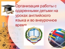Презентация по английскому языку на тему Организация работы с одаренными детьми на уроках английского языка и во внеурочное время