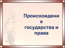 Презентация Происхождение государства и права