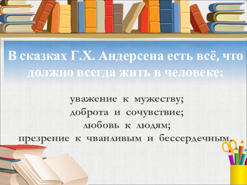 В сказках Г.Х. Андерсена есть всё, что должно всегда жить в человеке: уважение к мужеству;