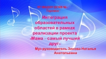 Интеграция образовательных областей в рамках реализации проекта Мама – самый лучший друг