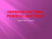 Презентация для 7 класса Нервная система. Рефлекс. Инстинкт