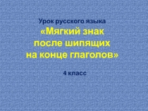 Проведение урока Русского Языка на тему Мягкий знак после шипящих на конце глаголов в 4 классе