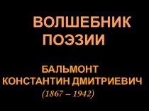 Презентация по русской литературе на тему Волшебник поэзии. К.Д. Бальмонт
