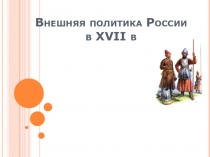 Презентация по Истории России на тему Внешняя политика России в XVII в (7 класс)