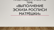 Презентация к уроку ИЗО по теме: Выполнение эскиза росписи матрёшки