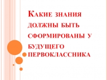 Презентация для родителей и учителей Что должен знать первоклассник