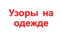 Презентация к занятию по рисованию на тему Узоры на одежде (средняя группа)