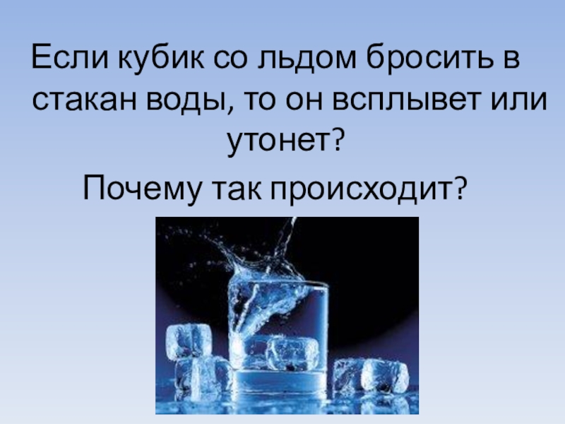 Легкое в воде не тонет. Почему лед не тонет. Лед в стакане не тонет в воде. Опыт лед не тонет в воде. Почему лёд не тонет в воде.