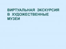 ПрезентацияВиртуальная экскурсия в художественные музеи
