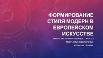 Презентация по МХК на тему:Формирование стиля модерн в европейском искусстве.