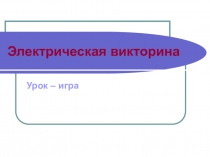 Презентация комбинированного урока по физике на темуЭлектрическая викторина