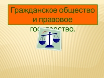 Презентация по обществознанию на тему Правовое государство и гражданское общество