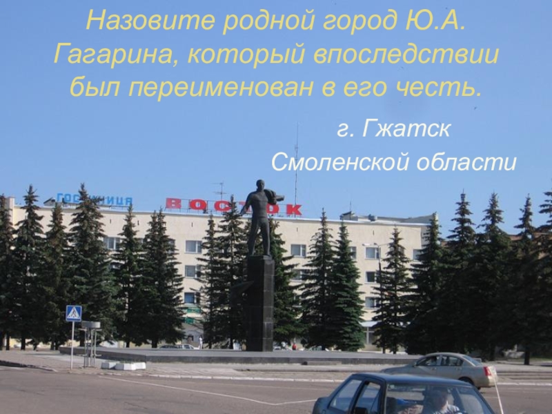 Какой город был переименован в честь гагарина. Родной город ю.а Гагарина. Родной город Гагарин проект.