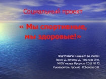 Презентация по ОБЖ социальный проект на тему  Мы спортивные, мы здоровые