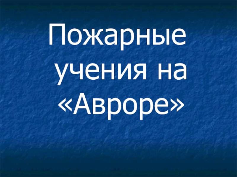 Презентация по ОБЖ на тему Пожарные учения на Авроре