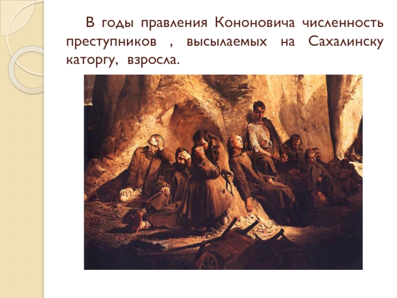 В годы правления Кононовича численность преступников , высылаемых на Сахалинску каторгу, взросла.