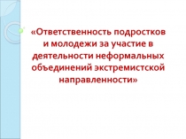 Родительское собрание Ответственность подростков и молодежи за участие в деятельности неформальных объединений экстремистской направленности