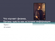 Презентация по физике Что изучает физика. Органы чувств как источник информации 10 класс( профильный уровень)