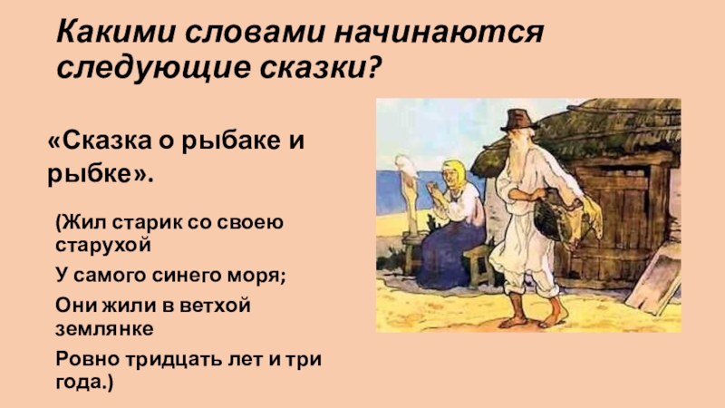 Какими словами начинаются следующие сказки? (Жил старик со своею старухойУ самого синего моря;Они жили в ветхой землянкеРовно