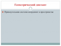 Диктант по геометрии Прямоугольная система координат в пространстве