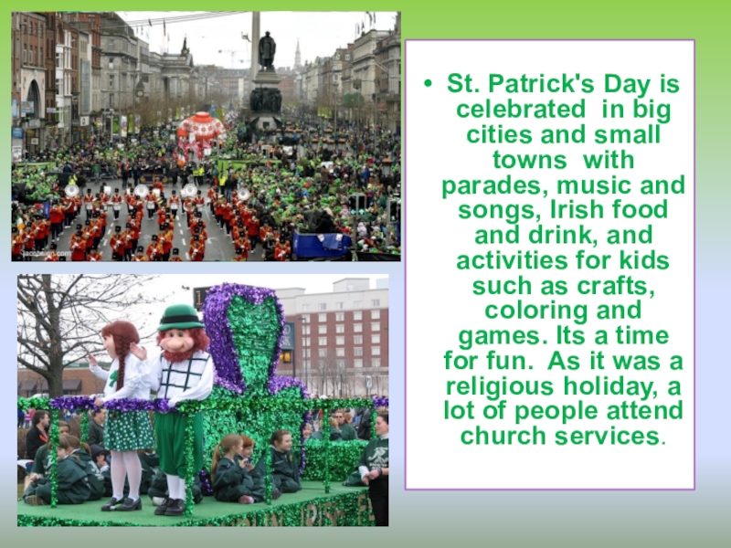 St. Patrick's Day is celebrated in big cities and small towns with parades, music and songs, Irish