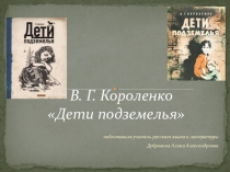 Презентация к уроку литературы на тему Короленко. Дети подземелья