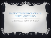 Презентация к уроку изо Иллюстрируем сказку Ш. Перро Золушка