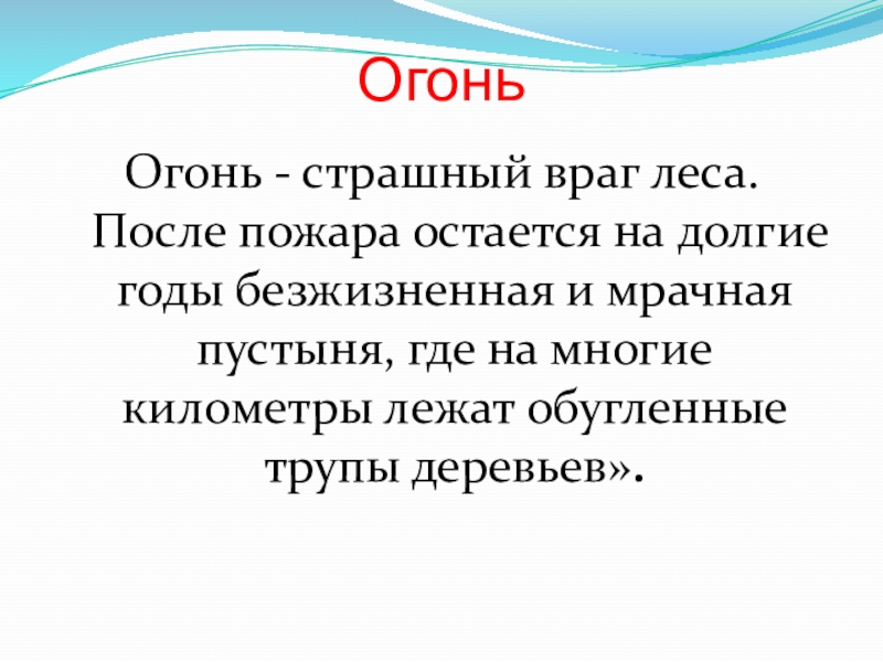 ОгоньОгонь - страшный враг леса. После пожара остается на долгие годы безжизненная и мрачная пустыня, где на