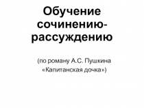 Презентация по литературе Обучение сочинению-рассуждению по роману А.С. Пушкина Капитанская дочка