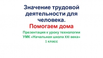 Презентация по технологии на тему Значение трудовой деятельности для человека. Помогаем дома (1 класс).