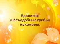 Презентация по окружающему миру на тему: Ядовитые (несъедобные грибы) мухоморы.