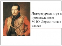 Презентация Литературная игра по творчеству М.Ю.Лермонтова