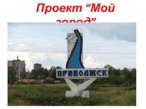Презентация проект-мой город Приволжск